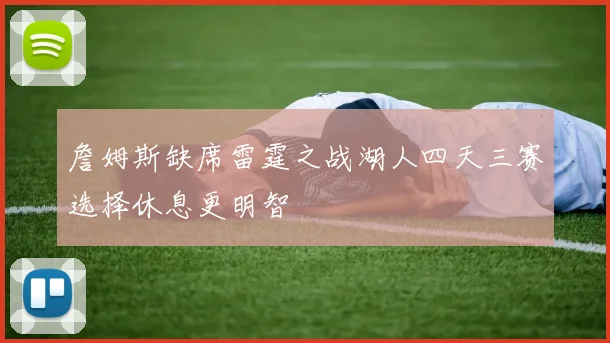 詹姆斯缺席雷霆之战湖人四天三赛选择休息更明智